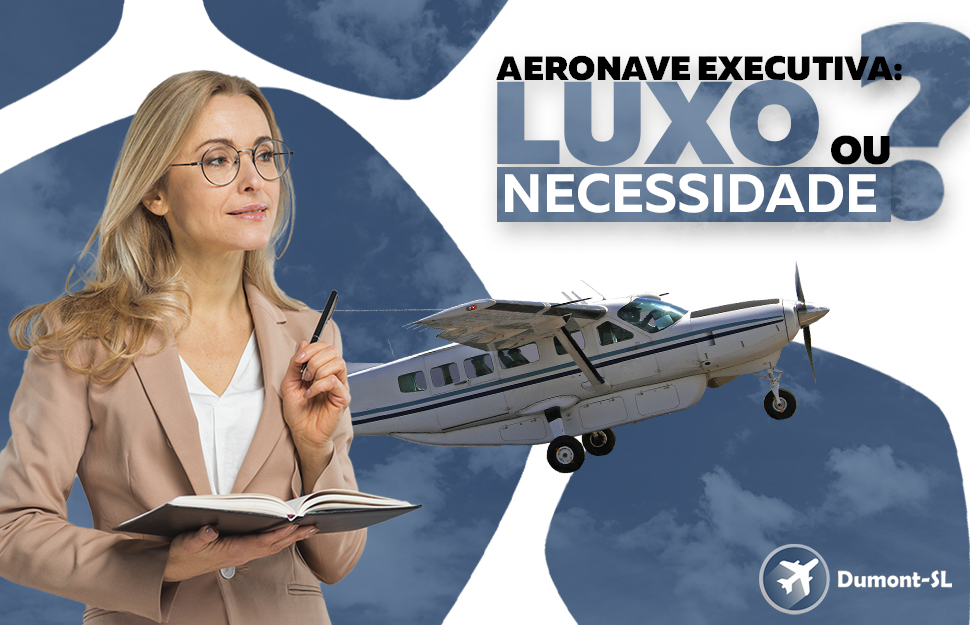 Aeronave executiva: Luxo ou necessidade